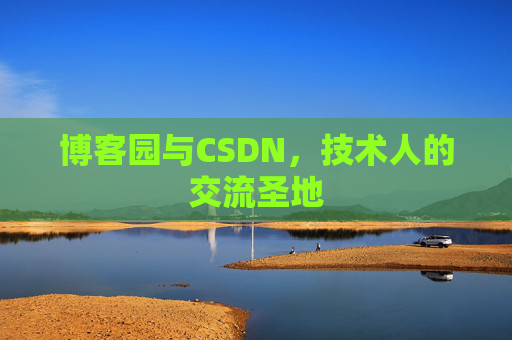 博客园与CSDN,技术人的交流圣地